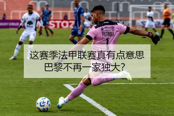 这赛季法甲联赛真有点意思 巴黎不再一家独大？