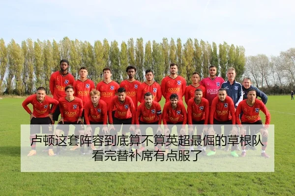 卢顿这套阵容到底算不算英超最倔的草根队 看完替补席有点服了