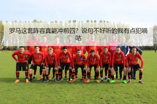 罗马这套阵容真能冲前四？说句不好听的我有点犯嘀咕