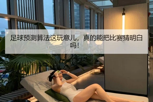 足球预测算法这玩意儿，真的能把比赛猜明白吗！
