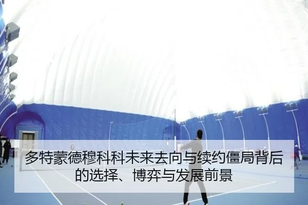 多特蒙德穆科科未来去向与续约僵局背后的选择、博弈与发展前景
