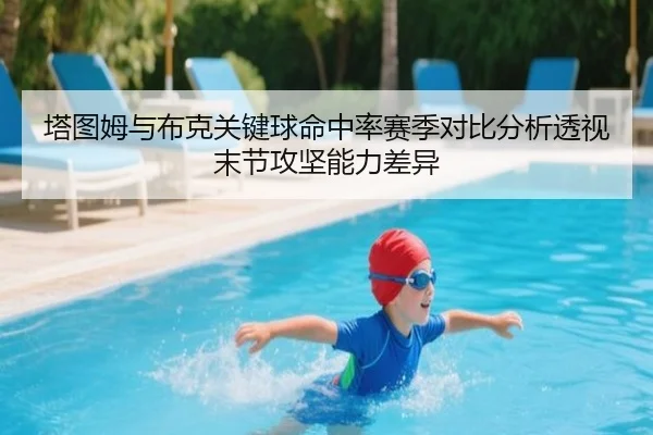 塔图姆与布克关键球命中率赛季对比分析透视末节攻坚能力差异