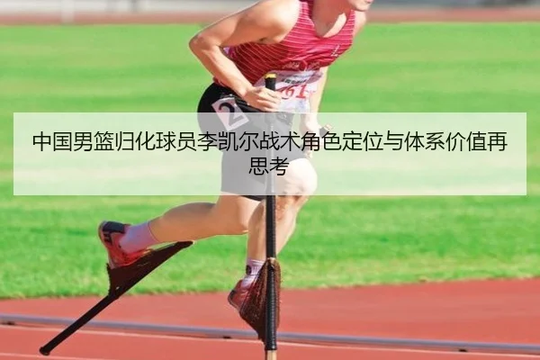 中国男篮归化球员李凯尔战术角色定位与体系价值再思考