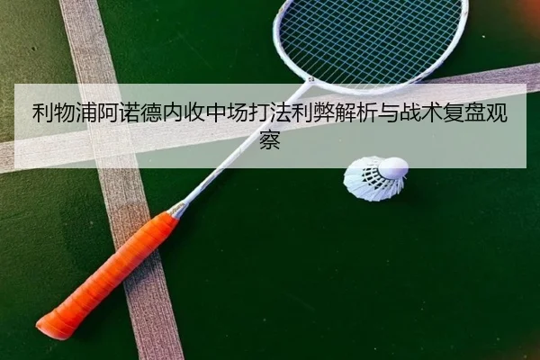 利物浦阿诺德内收中场打法利弊解析与战术复盘观察