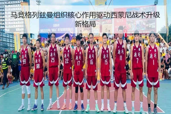 马竞格列兹曼组织核心作用驱动西蒙尼战术升级新格局