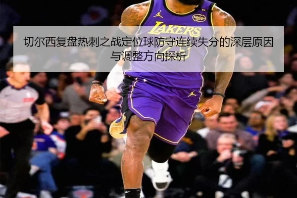切尔西复盘热刺之战定位球防守连续失分的深层原因与调整方向探析
