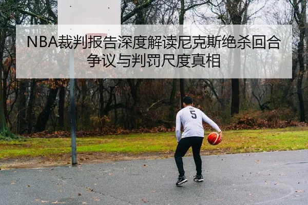 NBA裁判报告深度解读尼克斯绝杀回合争议与判罚尺度真相