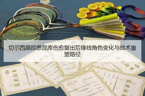 切尔西跟踪恩昆库伤愈复出后锋线角色变化与战术重塑路径